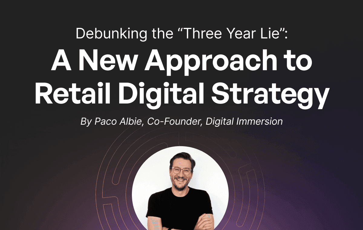 a new approach to retail digital strategy by Paco Albie, co-founder, Digital Immersion